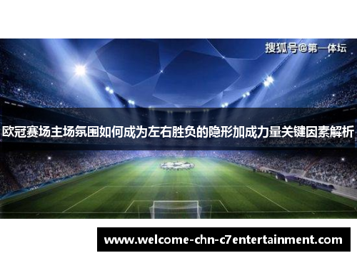欧冠赛场主场氛围如何成为左右胜负的隐形加成力量关键因素解析 欧冠赛场主场氛围如何成为左右胜负的隐形加成力量关键因素解析