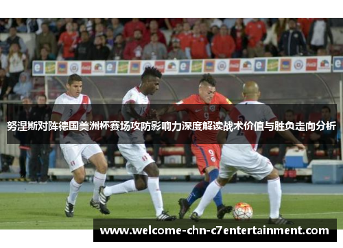 努涅斯对阵德国美洲杯赛场攻防影响力深度解读战术价值与胜负走向分析