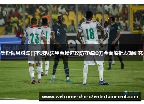 奥斯梅恩对阵日本球队法甲赛场进攻防守统治力全面解析表现研究