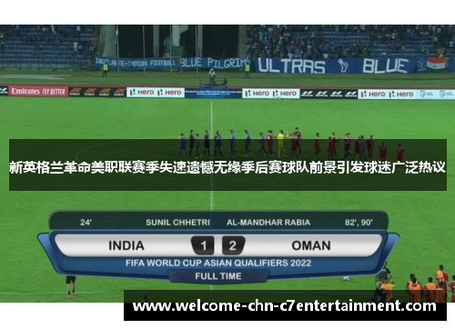 新英格兰革命美职联赛季失速遗憾无缘季后赛球队前景引发球迷广泛热议