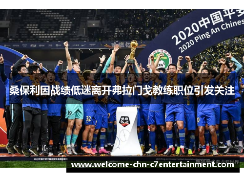 桑保利因战绩低迷离开弗拉门戈教练职位引发关注