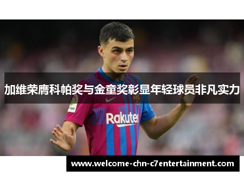 加维荣膺科帕奖与金童奖彰显年轻球员非凡实力
