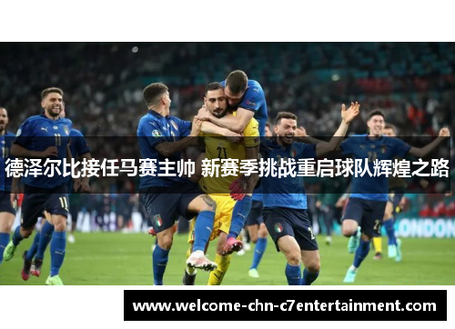 德泽尔比接任马赛主帅 新赛季挑战重启球队辉煌之路